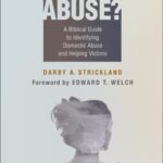 Abuse Defined: A Review of “Is it Abuse? A Biblical Guide to Identifying Domestic Abuse and Helping Victims” by Darby Strickland